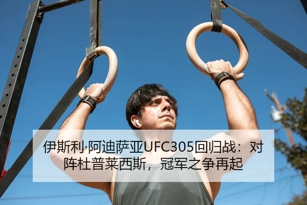 伊斯利·阿迪萨亚UFC305回归战：对阵杜普莱西斯，冠军之争再起